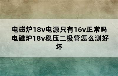 电磁炉18v电源只有16v正常吗 电磁炉18v稳压二极管怎么测好坏